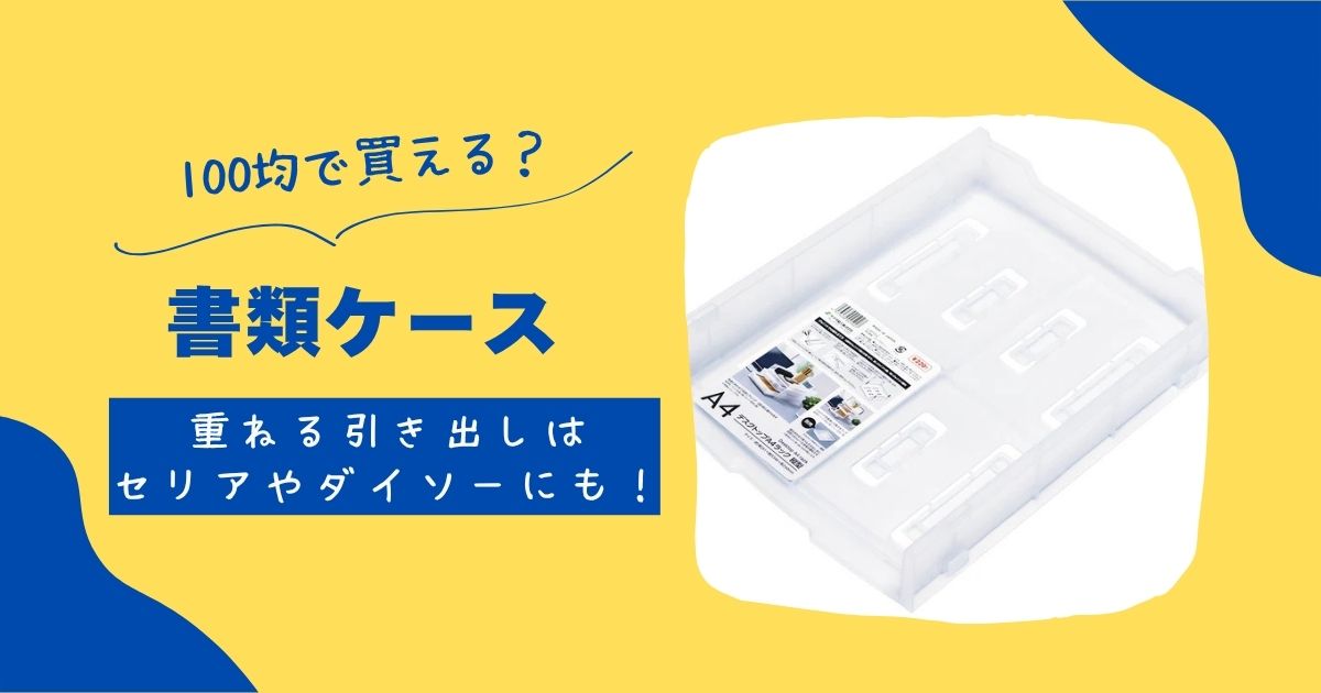 書類ケースは100均で買える?重ねる引き出しはセリアやダイソーにも! | 知りたい100均